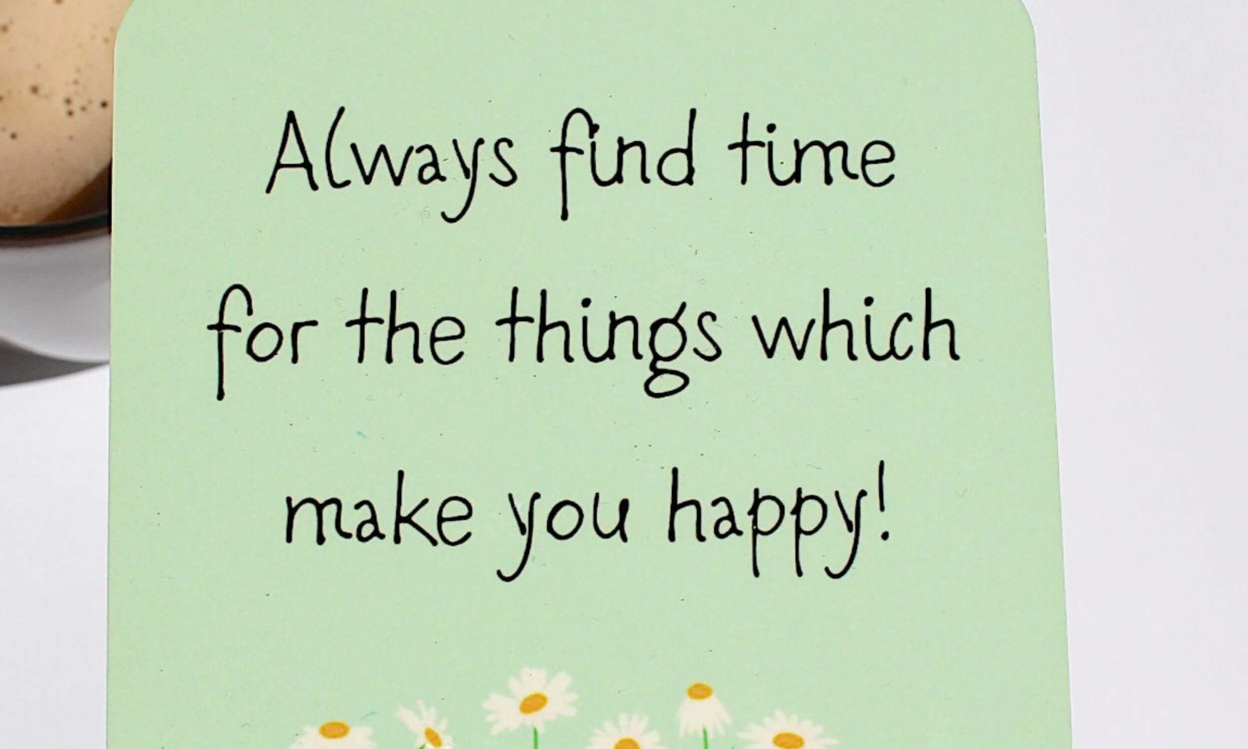 Always find time for the things which make you happy coaster,  build your own gift box